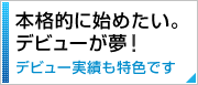 本格的に始めたい。デビューが夢！ デビュー実績も特色です