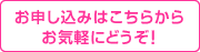 お申し込みはこちらから お気軽にどうぞ！