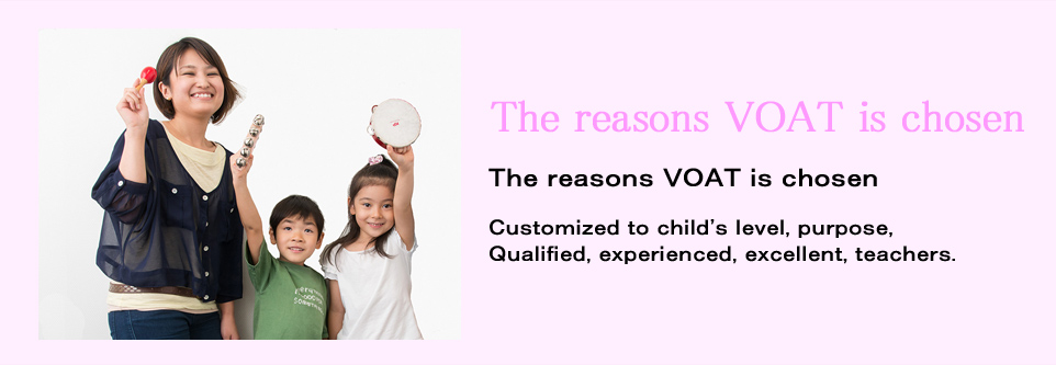 The reasons VOAT is chosen The reasons VOAT is chosen Customized to child`s level,purpose,Qualifled,experienced,excellent,teachers.